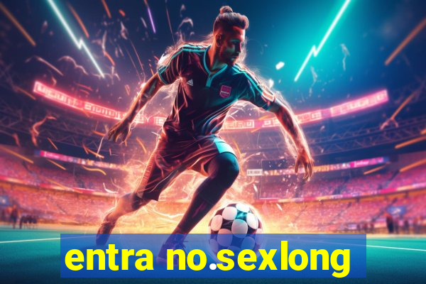 entra no.sexlong